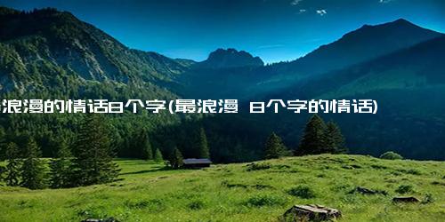 最浪漫的情话8个字(最浪漫 8个字的情话)